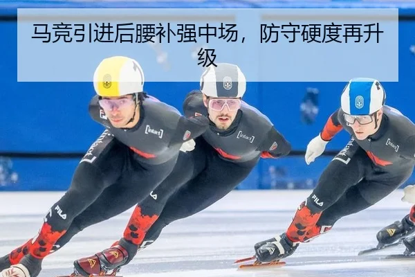 马竞引进后腰补强中场，防守硬度再升级